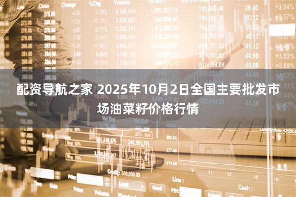 配资导航之家 2025年10月2日全国主要批发市场油菜籽价格行情